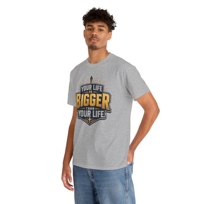 Your Life Is Bigger Than Your Life Tee