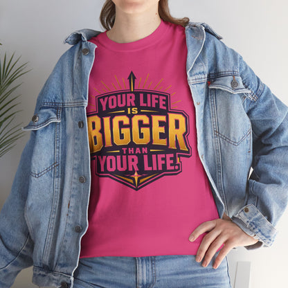 Your Life Is Bigger Than Your Life Tee