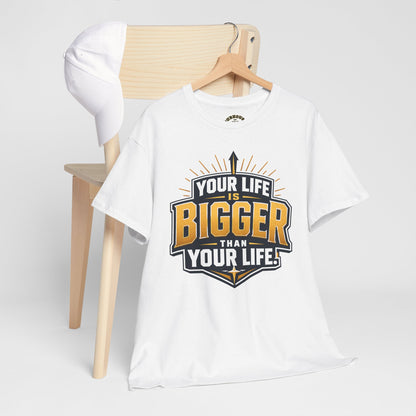 Your Life Is Bigger Than Your Life Tee