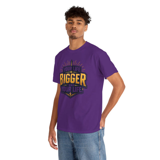 Your Life Is Bigger Than Your Life Tee