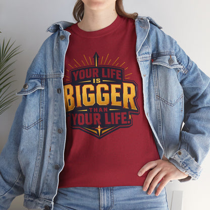 Your Life Is Bigger Than Your Life Tee