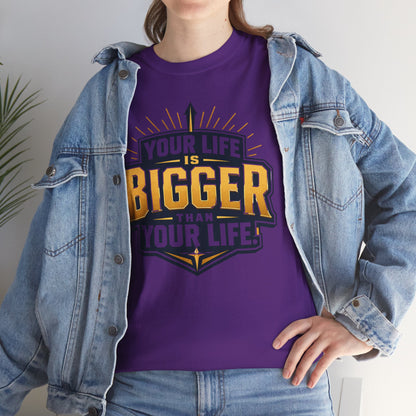 Your Life Is Bigger Than Your Life Tee