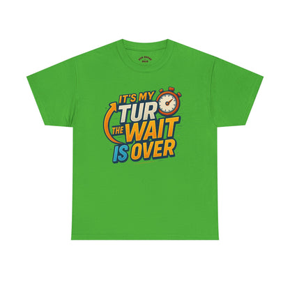 It's My Turn, The Wait Is Over - T-Shirt for Celebrations, Casual Wear, Gift Idea, Event Shirt