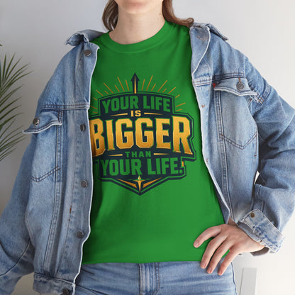 Your Life Is Bigger Than Your Life Tee