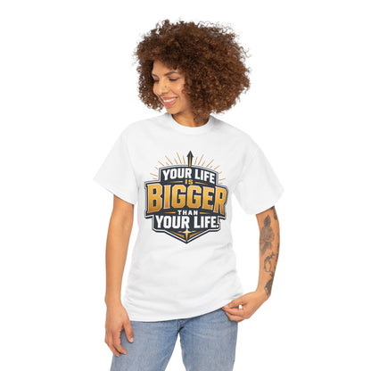 Your Life Is Bigger Than Your Life Tee