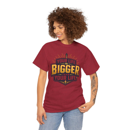 Your Life Is Bigger Than Your Life Tee