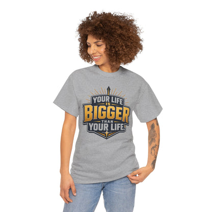 Your Life Is Bigger Than Your Life Tee